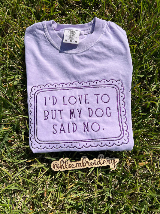 I’d Love To But My Dog Said No — Embroidered Tee / Crewneck
